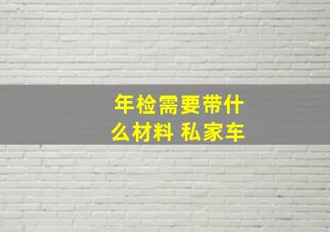 年检需要带什么材料 私家车